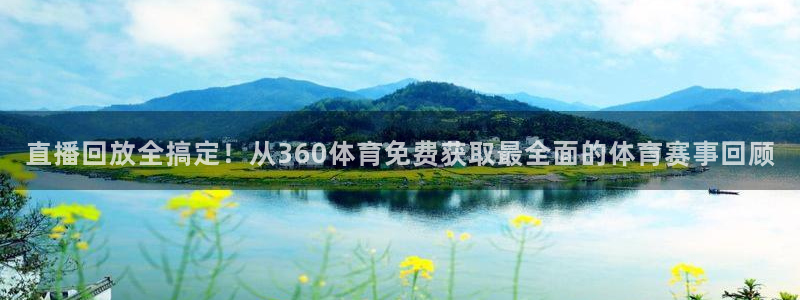 直播回放全搞定！从360体育免费获取最全面的体育赛事回顾